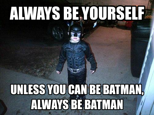 Always be Batman.